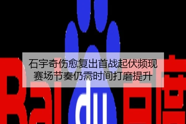 石宇奇伤愈复出首战起伏频现 赛场节奏仍需时间打磨提升